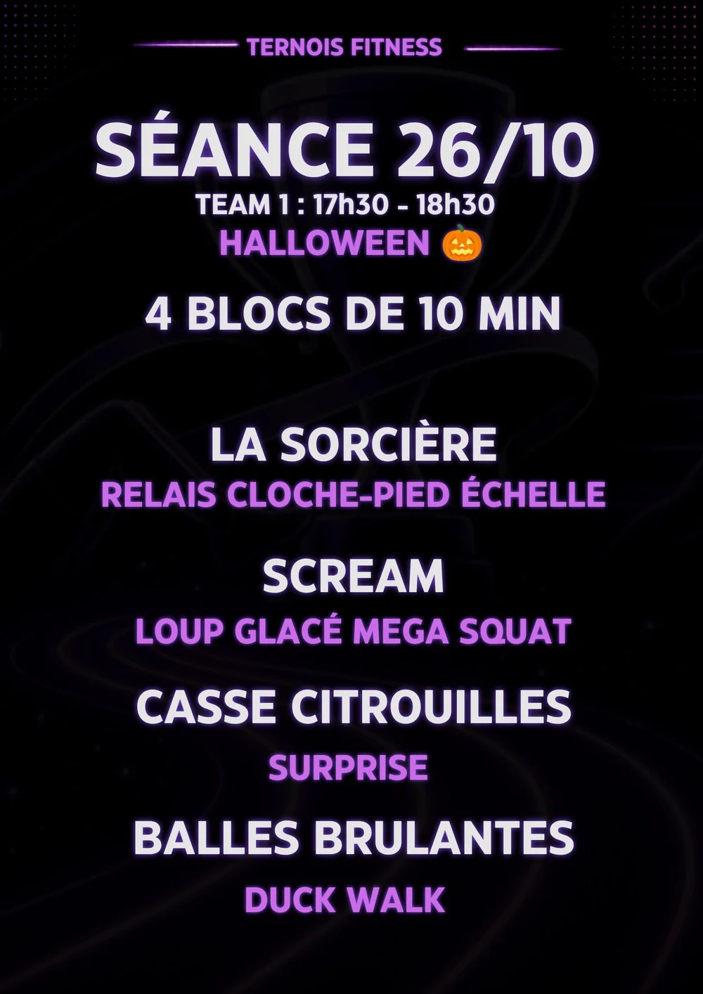 Fiche séance Halloween du 26/10, Team 1 (17h30 – 18h30) : 4 blocs de 10 min, La Sorcière (relais cloche-pied échelle), Scream (loup glacé méga squat), Casse Citrouilles (surprise), Balles Brûlantes (duck walk)